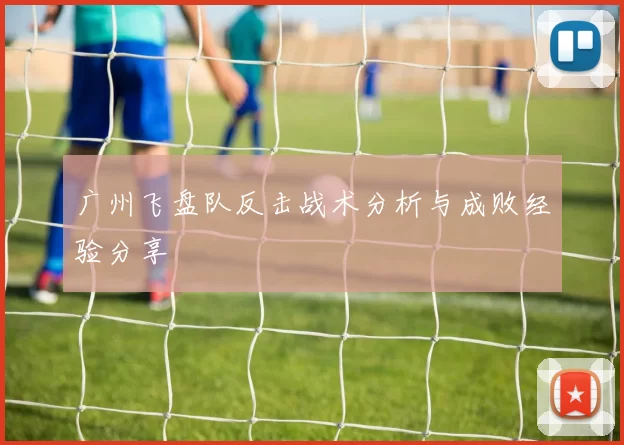 广州飞盘队反击战术分析与成败经验分享