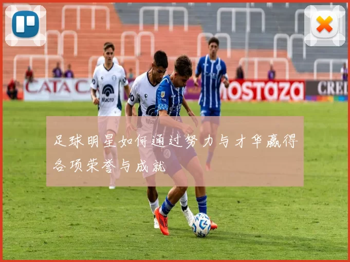 足球明星如何通过努力与才华赢得各项荣誉与成就