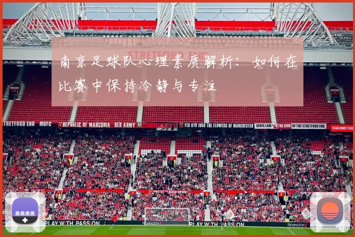南京足球队心理素质解析：如何在比赛中保持冷静与专注