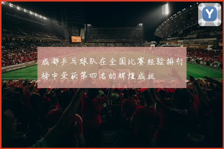 成都乒乓球队在全国比赛经验排行榜中荣获第四名的辉煌成就