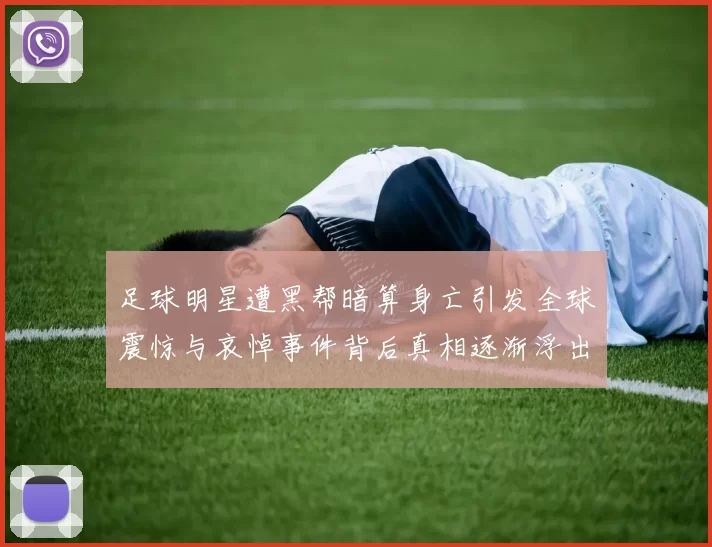 足球明星遭黑帮暗算身亡引发全球震惊与哀悼事件背后真相逐渐浮出水面