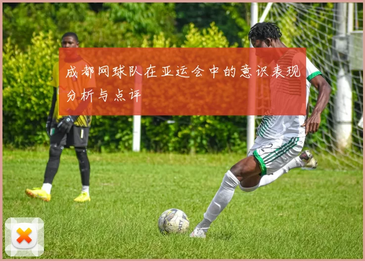 成都网球队在亚运会中的意识表现分析与点评