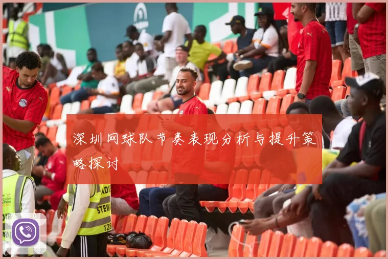 深圳网球队节奏表现分析与提升策略探讨