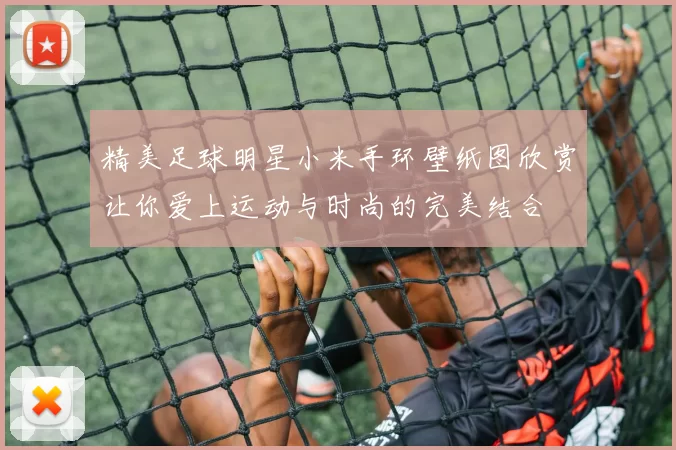 精美足球明星小米手环壁纸图欣赏让你爱上运动与时尚的完美结合