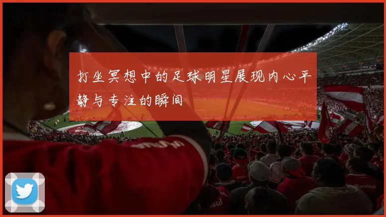 打坐冥想中的足球明星展现内心平静与专注的瞬间
