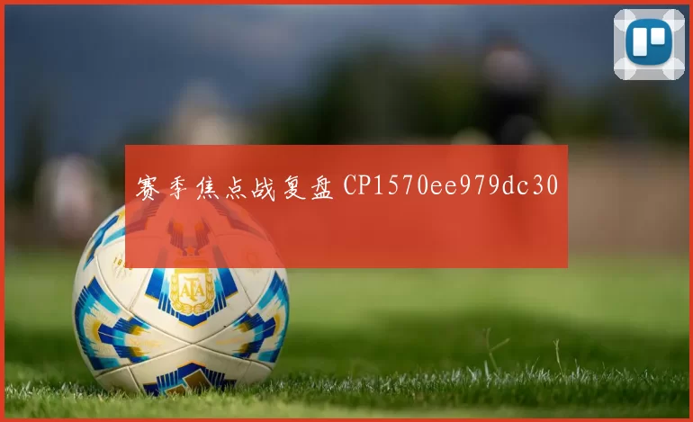 赛季焦点战复盘 CP1570ee979dc30