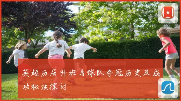 英超历届升班马球队夺冠历史及成功秘诀探讨