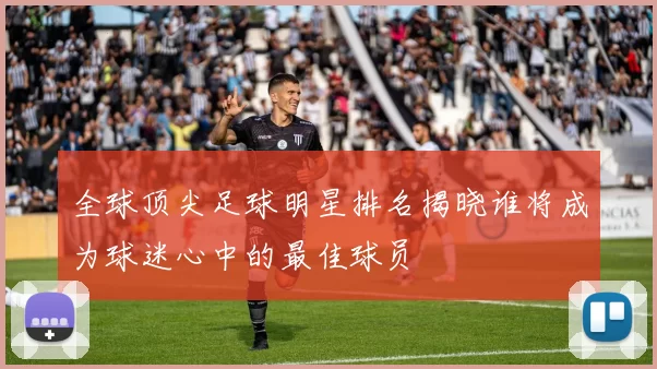 全球顶尖足球明星排名揭晓谁将成为球迷心中的最佳球员