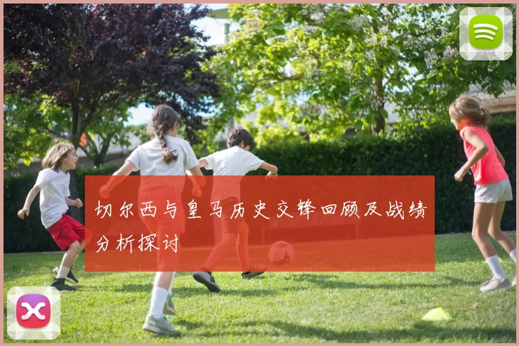 切尔西与皇马历史交锋回顾及战绩分析探讨