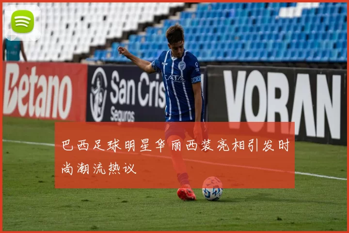 巴西足球明星华丽西装亮相引发时尚潮流热议