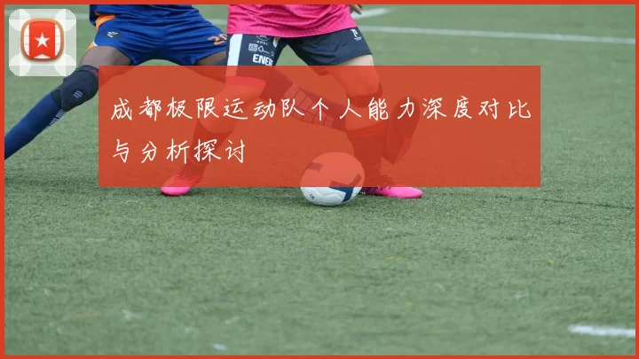 成都极限运动队个人能力深度对比与分析探讨